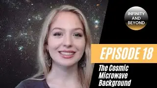 Infinity & Beyond — Episode 18: The Cosmic Microwave Background