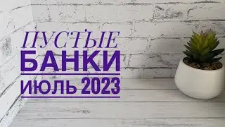 Пустые баночки июля 2023