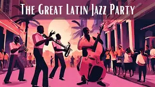 The Great Latin Jazz Party [Bossa Nova, Smooth Jazz, Vintage Jazz]