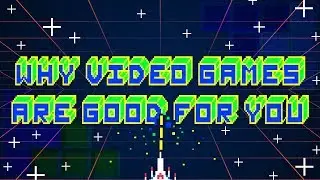 Why Video Games Are Good For You!