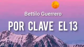 Bettilo Guerrero  -  Por clave el 13  [ letra/lyrics ]