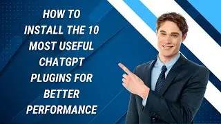 How to Install the 10 Most Useful ChatGPT Plugins for Better Performance