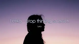 Lenka - Stop Thinking so much (Lyrics)