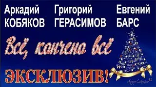 ЭКСКЛЮЗИВ! Аркадий Кобяков/Григорий Герасимов/Евгений Барс - Всё, кончено всё