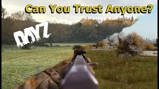 DayZ - Can you trust anyone on DayZ?
