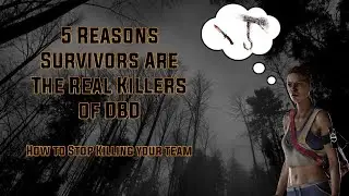 5 Reasons Survivors Are The Real Killers Of DBD | Dead By Daylight | Survivor Guide
