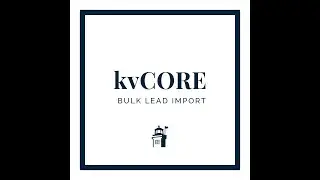 KVCore Tutorial: How to Bulk Import Leads from a .csv file