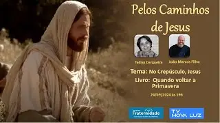 PELOS CAMINHOS DE JESUS - NO CREPÚSCULO, JESUS - JOÃO MARCOS FILHO - 24-09-2024- 19h