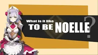 What is it like to BE NOELLE? | Genshin Impact