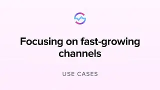 Use Cases: Focusing on fast-growing channels