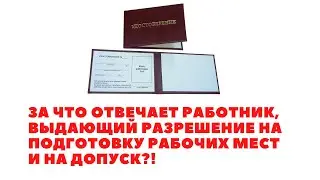 ✅ЗА ЧТО ОТВЕЧАЕТ РАБОТНИК, ВЫДАЮЩИЙ РАЗРЕШЕНИЕ НА ПОДГОТОВКУ РАБОЧИХ МЕСТ И НА ДОПУСК?!