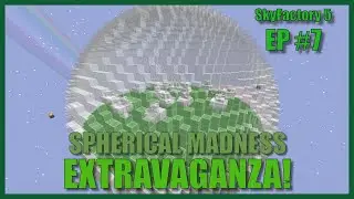 Spherical Madness Extravaganza! SkyFactory 5 Playthrough Episode 7!
