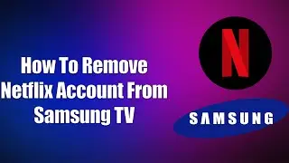 How To Remove Netflix Account From Samsung TV