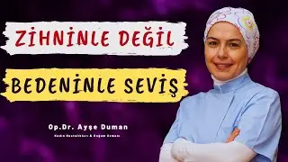 Zihninle Değil Bedeninle Seviş