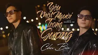 YÊU MỘT NGƯỜI TRONG GƯƠNG |  CHU BIN  | Demo Cả đời anh luôn cố gắng tìm được một người con gái ...
