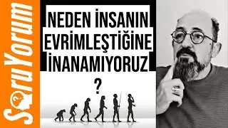 SoruYorum - Neden İnsanın Evrimleştiğine İnanamıyoruz ?