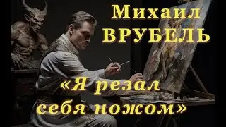 Михаил Врубель. "Я резал себя ножом"