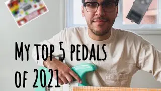 My Top 5 Effect Pedals of 2021