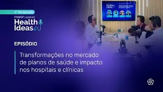 T.2 EP.2 | Transformações no mercado de planos de saúde e impacto nos hospitais e clínicas