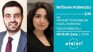 İNTİKAM PORNOSU - Bunlar Ateist! - 2.75 - Av. Mehmet Türkarslan, Hazal Korkmaz, Özgür Örsoğlu