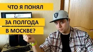 Что я понял за пол года в Москве?