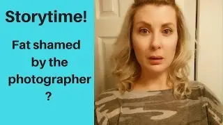 Storytime-fat shamed by the photographer?