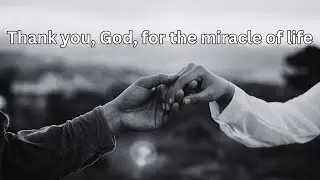 Thank you, God, for the miracle of life