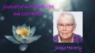JACKIE HAVERTY Part 2 * Journey of a Life-time Experiencer & Contactee