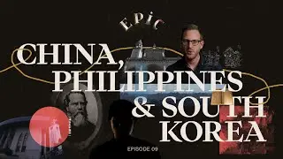 EPIC: China, Philippines & South Korea (Episode 9)