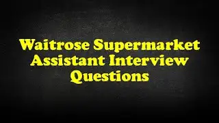 Waitrose Supermarket Assistant Interview Questions