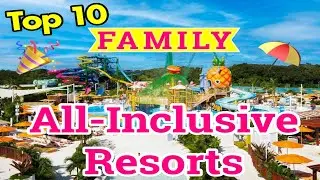 Top 10 All-Inclusive Resorts for Families RANKED!