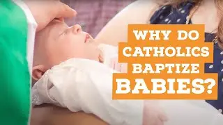 Why Do Catholics Baptize Babies? | Catholic Central Clip