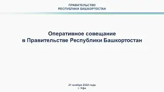 Оперативное совещание в Правительстве Республики Башкортостан: прямая трансляция 21 ноября 2022 года