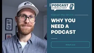 Podcast Pro Tips E12: Why You Need A Podcast