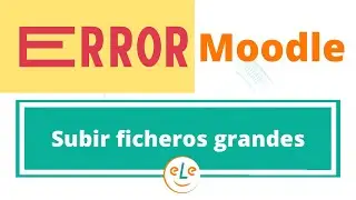 ERROR Moodle (Solucionado) al Subir ficheros, archivos, restaurar cursos a Moodle 4 y 3
