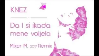 Knez - Da l si ikada mene voljela[Mixer M. 2017 Remix]
