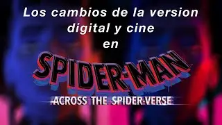 Detalles y cambios de la version Digital y Cine en: Spiderman Across the Spider-verse