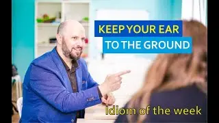 Keep your ear to the groung