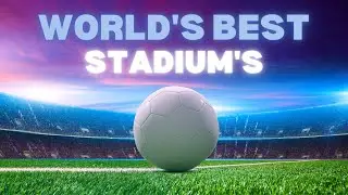 Discover the World's Top 10 Must-Visit Soccer Stadiums