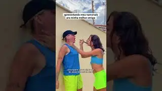 Apresentando meu namorado pra minha melhor amiga 