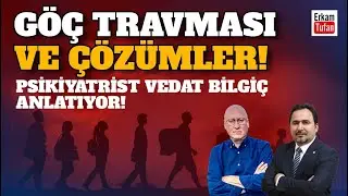 GÖÇ TRAVMASI VE ÇÖZÜMLER! PSİKİYATRİST VEDAT BİLGİÇ