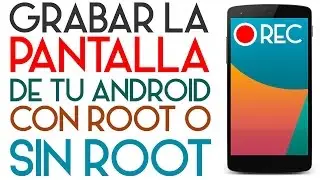 Las mejores Apps para Grabar Pantalla en Android 2016 (Root)