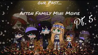 Our Past...      Afton Family Mini Movie.     Part: 5/???     ♡♡♡    (READ DESC)