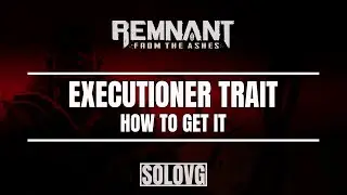 REMNANT: FROM THE ASHES - Executioner Trait (How To Get It)