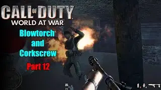Call of Duty World At War - Part 12 - Blowtorch and Corkscrew