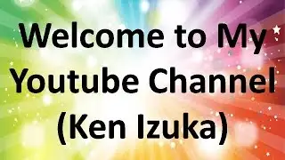 Welcome to My Youtube Channel! (Ken Izuka)