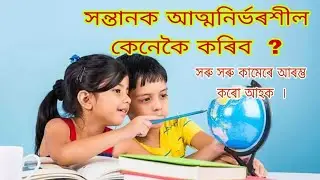 আপোনাৰ সন্তানক কেনেকৈ আত্মনিৰ্ভৰশীল কৰিব  ?