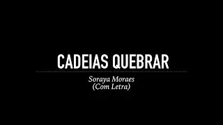 Cadeias Quebrar - Soraya Moraes (Com Letra)