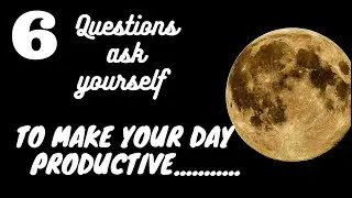 Make Your Day Productive - By asking yourself these 6 Questions