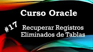 Curso Oracle #17 Recuperar Registros Eliminados de Tablas